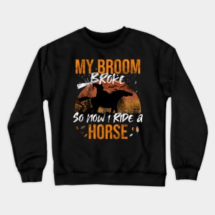 My Broom Broke So Now I Ride A Horse Crewneck Sweatshirt